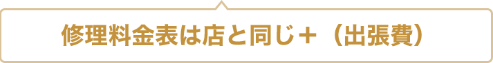 修理料金表は店と同じ＋（出張費）